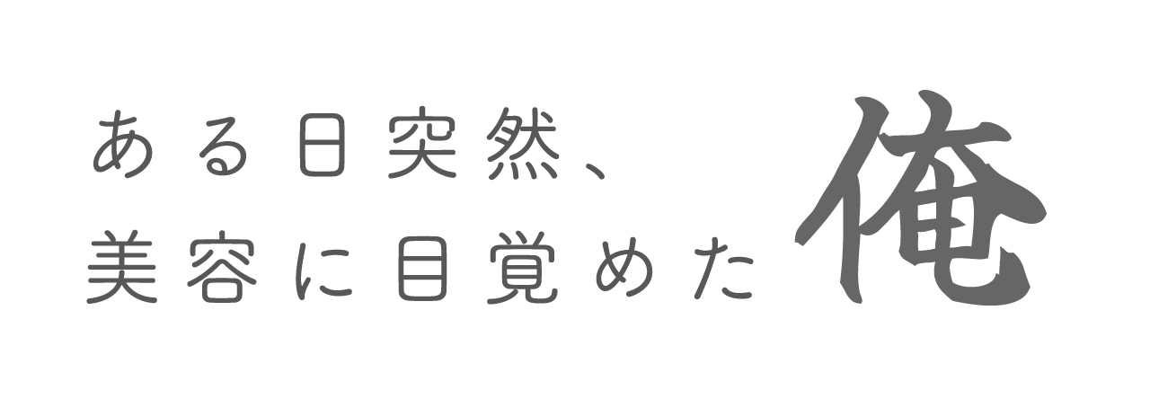 ある日突然、美容に目覚めた俺